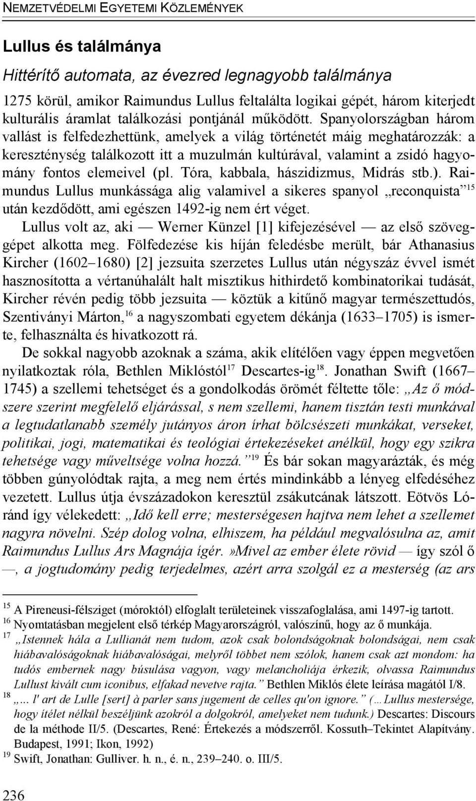 Spanyolországban három vallást is felfedezhettünk, amelyek a világ történetét máig meghatározzák: a kereszténység találkozott itt a muzulmán kultúrával, valamint a zsidó hagyomány fontos elemeivel