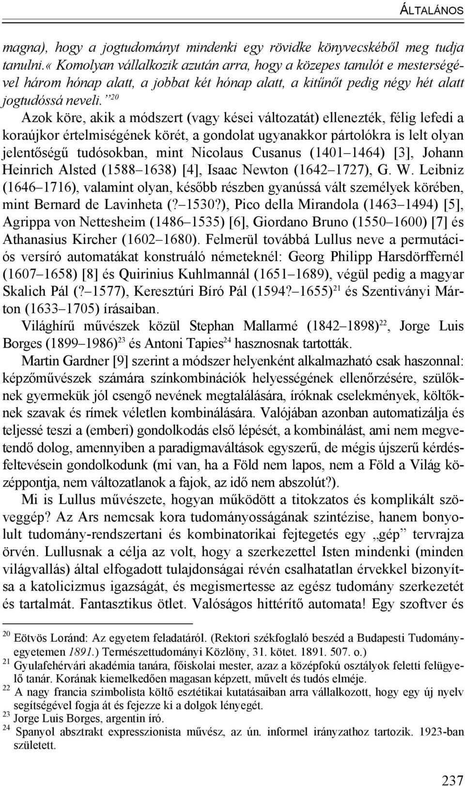 20 Azok köre, akik a módszert (vagy kései változatát) ellenezték, félig lefedi a koraújkor értelmiségének körét, a gondolat ugyanakkor pártolókra is lelt olyan jelentőségű tudósokban, mint Nicolaus