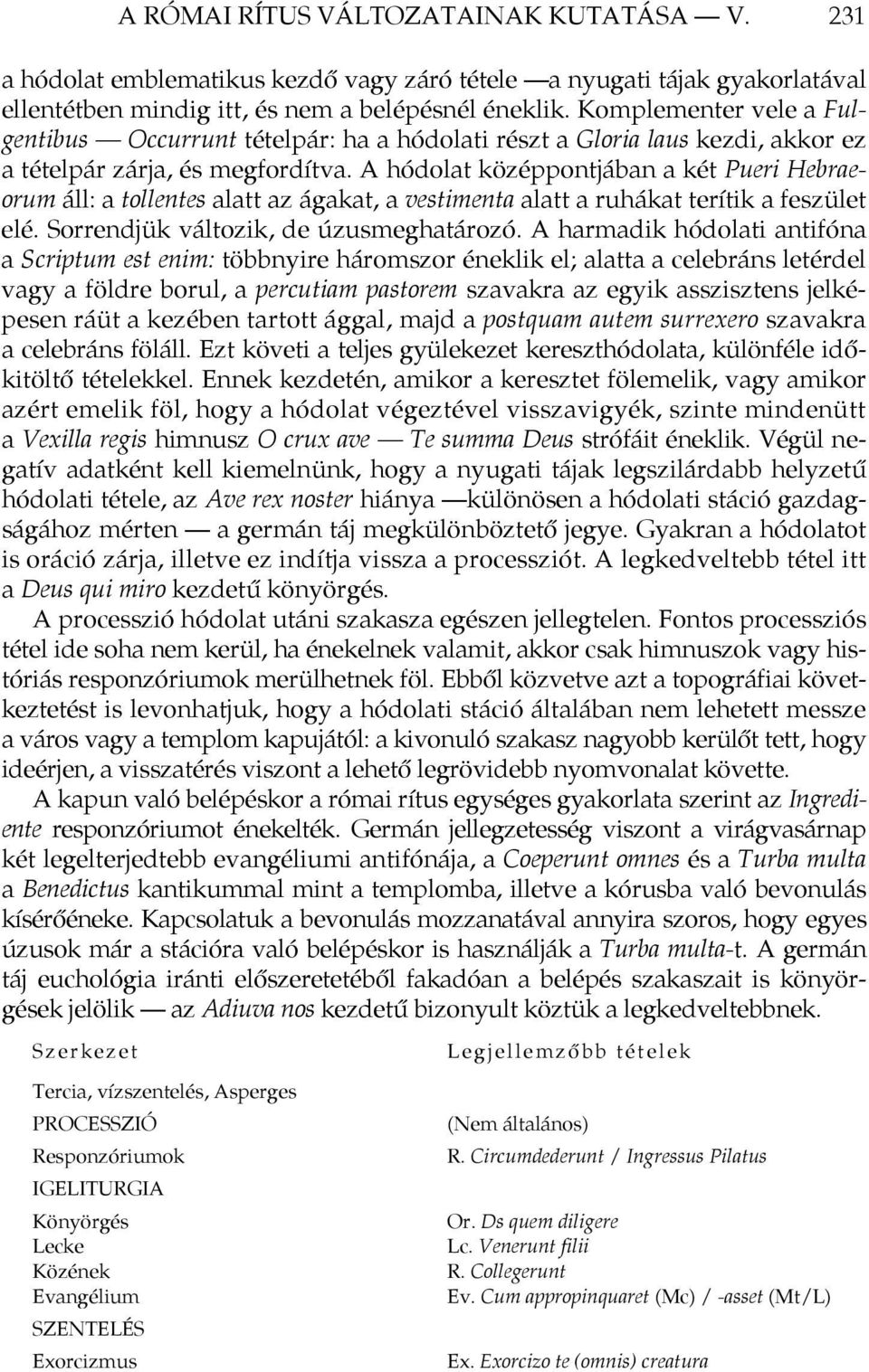 A hódolat középpontjában a két Pueri Hebraeorum áll: a tollentes alatt az ágakat, a vestimenta alatt a ruhákat terítik a feszület elé. Sorrendjük változik, de úzusmeghatározó.