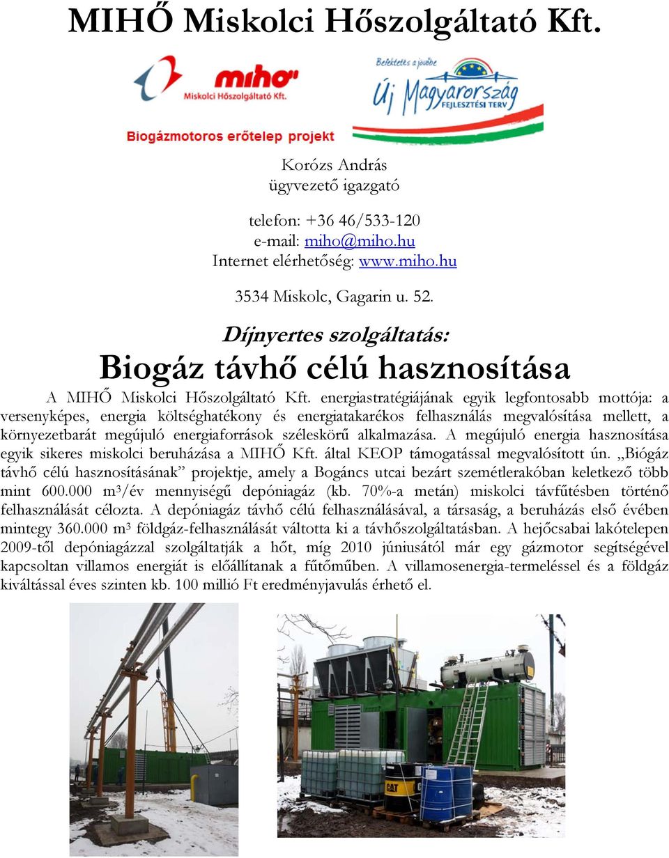 energiastratégiájának egyik legfontosabb mottója: a versenyképes, energia költséghatékony és energiatakarékos felhasználás megvalósítása mellett, a környezetbarát megújuló energiaforrások széleskörű