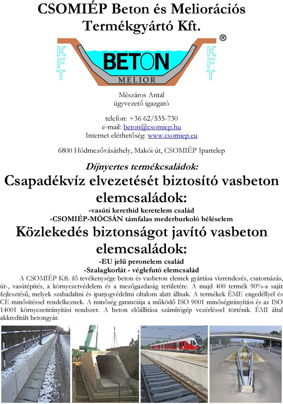 eu 6800 Hódmezővásárhely, Makói út, CSOMIÉP Ipartelep Díjnyertes termékcsaládok: Csapadékvíz elvezetését biztosító vasbeton elemcsaládok: -vasúti kerethíd keretelem család -CSOMIÉP-MÓCSÁN támfalas