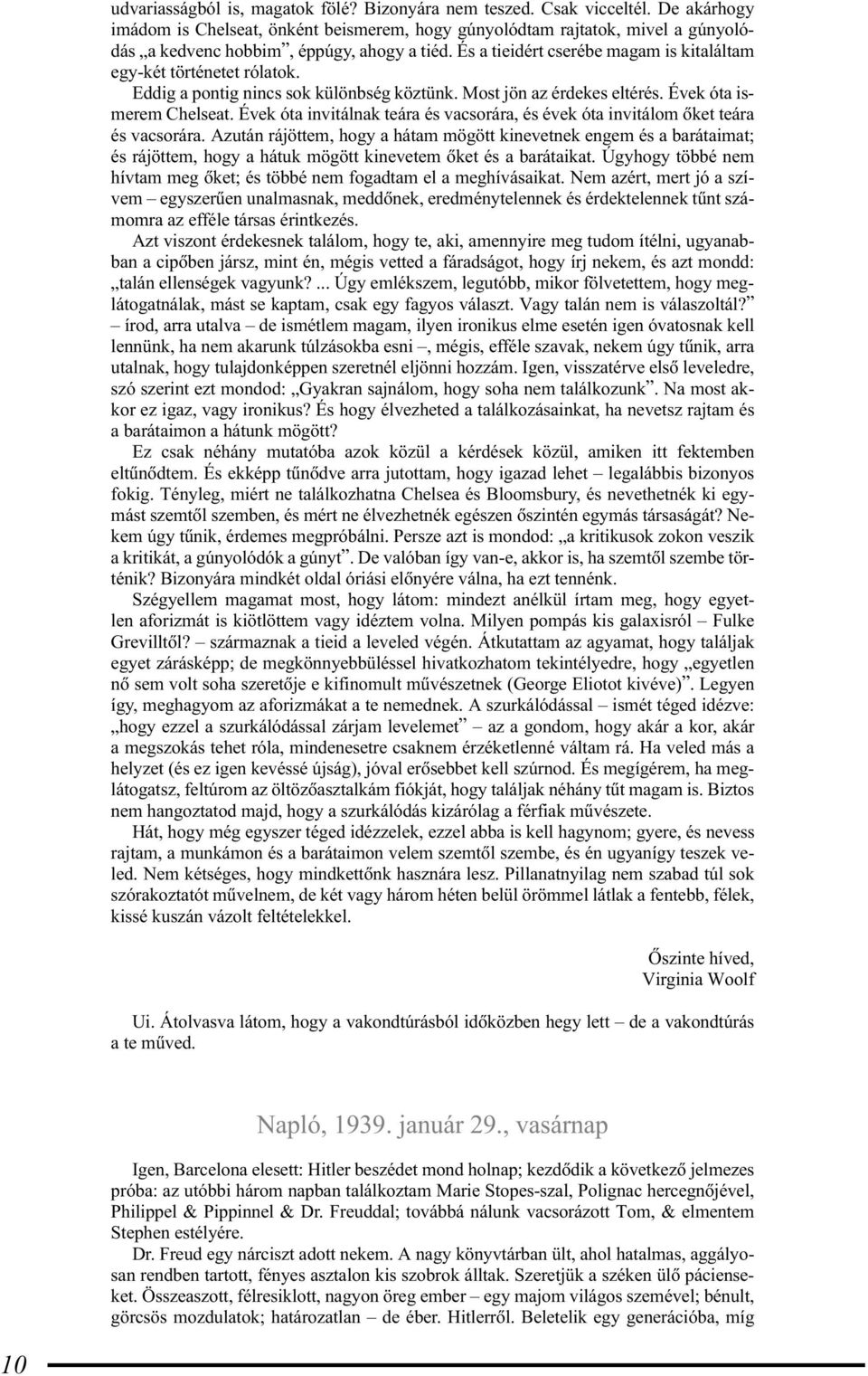 És a tieidért cserébe magam is kitaláltam egy-két történetet rólatok. Eddig a pontig nincs sok különbség köztünk. Most jön az érdekes eltérés. Évek óta ismerem Chelseat.