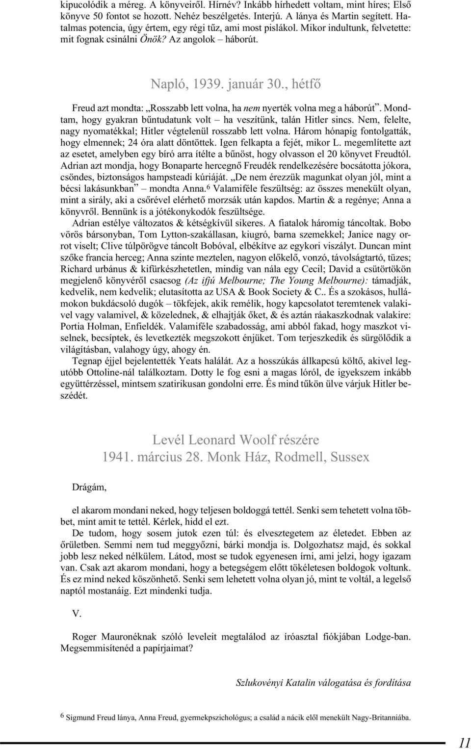 , hétfõ Freud azt mondta: Rosszabb lett volna, ha nem nyerték volna meg a háborút. Mondtam, hogy gyakran bûntudatunk volt ha veszítünk, talán Hitler sincs.