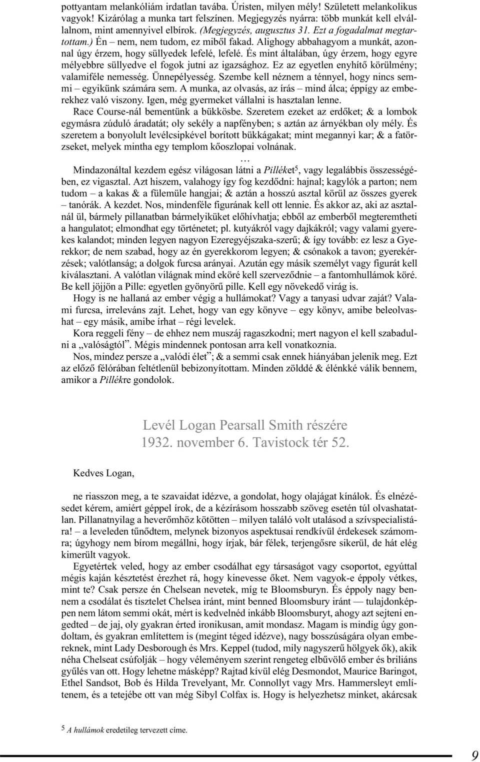 És mint általában, úgy érzem, hogy egyre mélyebbre süllyedve el fogok jutni az igazsághoz. Ez az egyetlen enyhítõ körülmény; valamiféle nemesség. Ünnepélyesség.