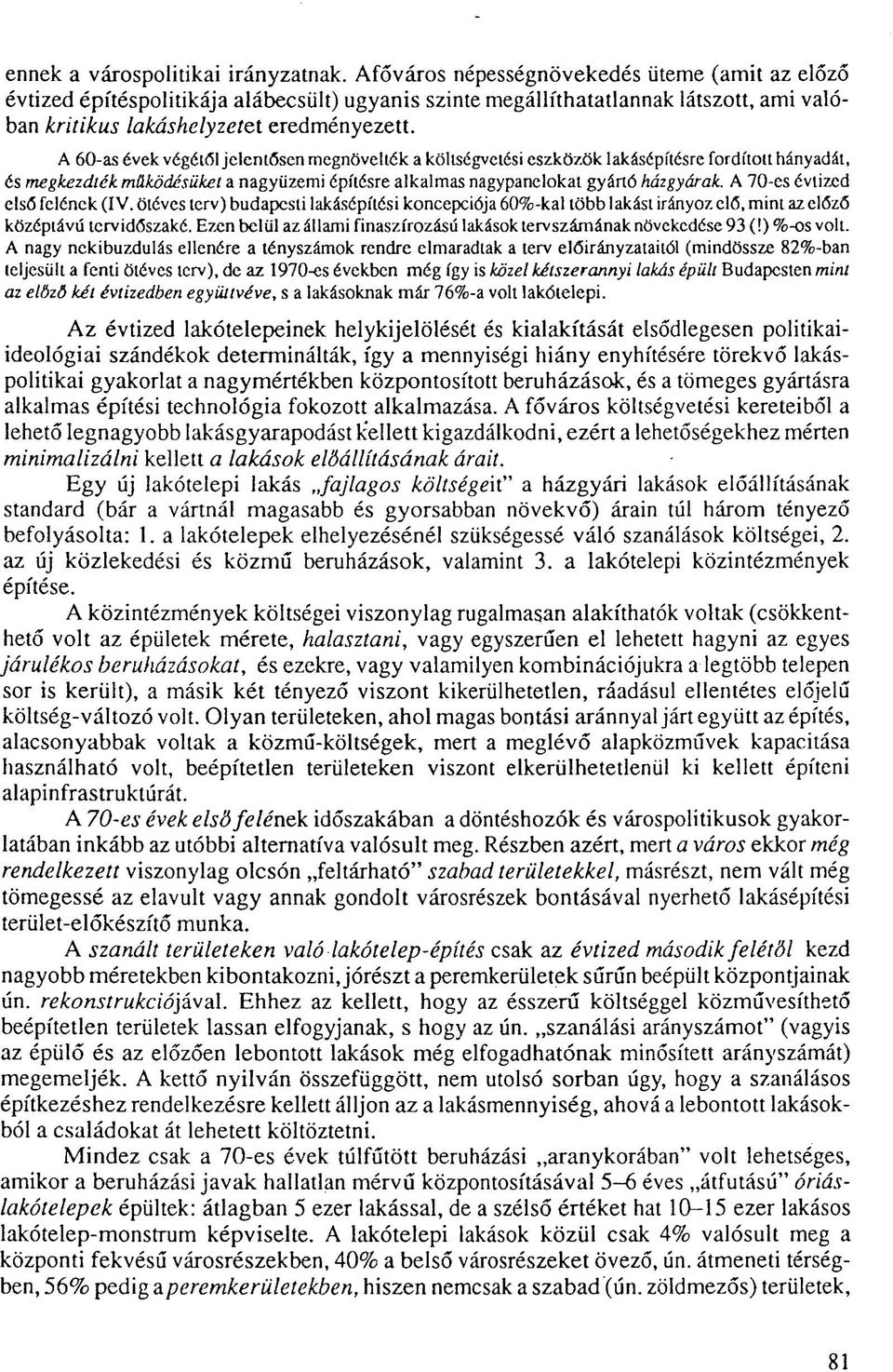 A 60-as évek végétől jelentősen megnövelték a költségvetési eszközök lakásépítésre fordított hányadát, és megkezdték működésűkéi a nagyüzemi építésre alkalmas nagypanelokat gyártó házgyárak.