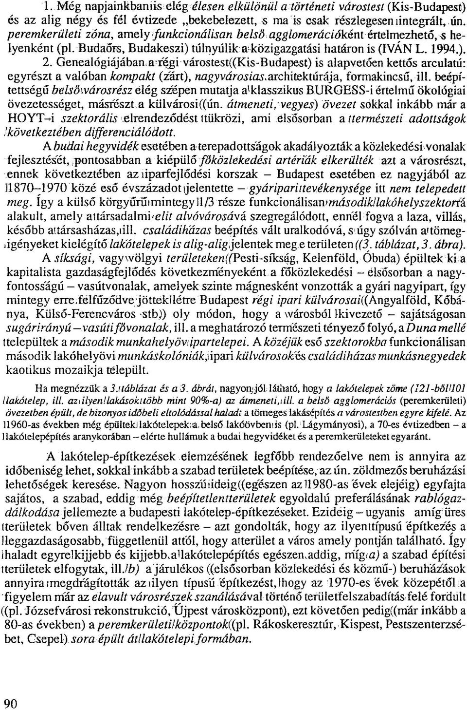 Genealógiájában a regi várostest (Kis-Budapest) is alapvetően kettős arculatú: egyrészt a valóban kompakt (zárt), nagyvárosias architektúrája, formakincsű, ill.