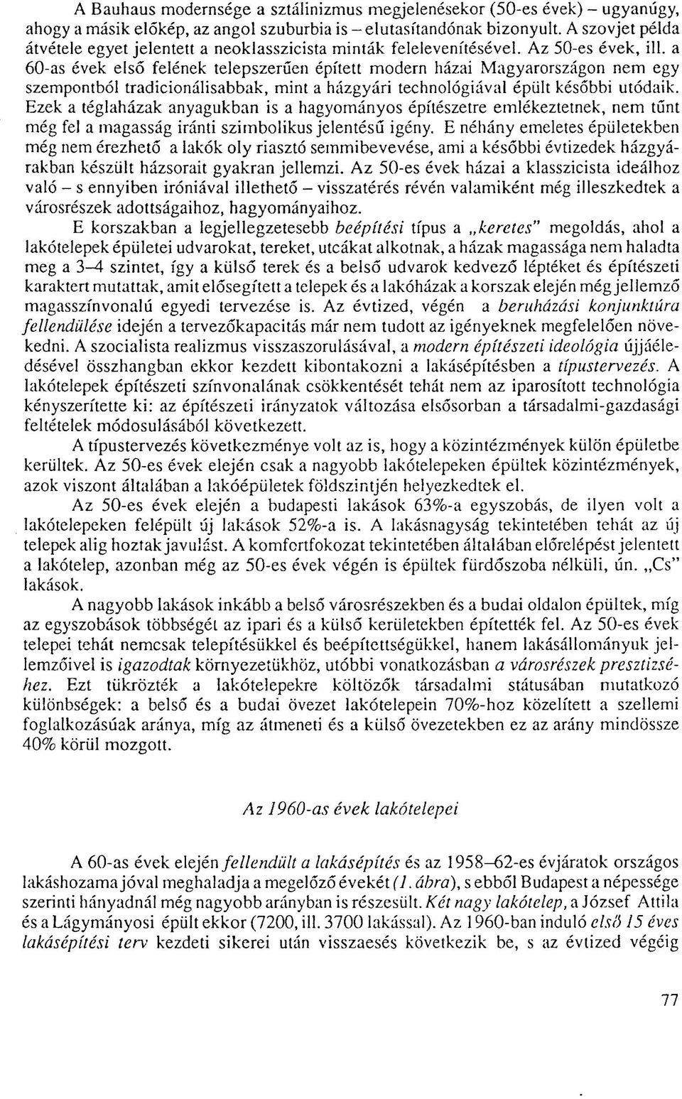 a 60-as évek első felének telepszerűen épített modern házai Magyarországon nem egy szempontból tradicionálisabbak, mint a házgyári technológiával épült későbbi utódaik.