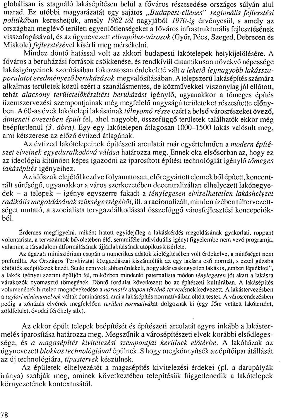 egyenlőtlenségeket a főváros infrastrukturális fejlesztésének visszafogásával, és az úgynevezett ellenpólus-városok (Győr, Pécs, Szeged, Debrecen és Miskolc) fejlesztésével kísérli meg mérsékelni.