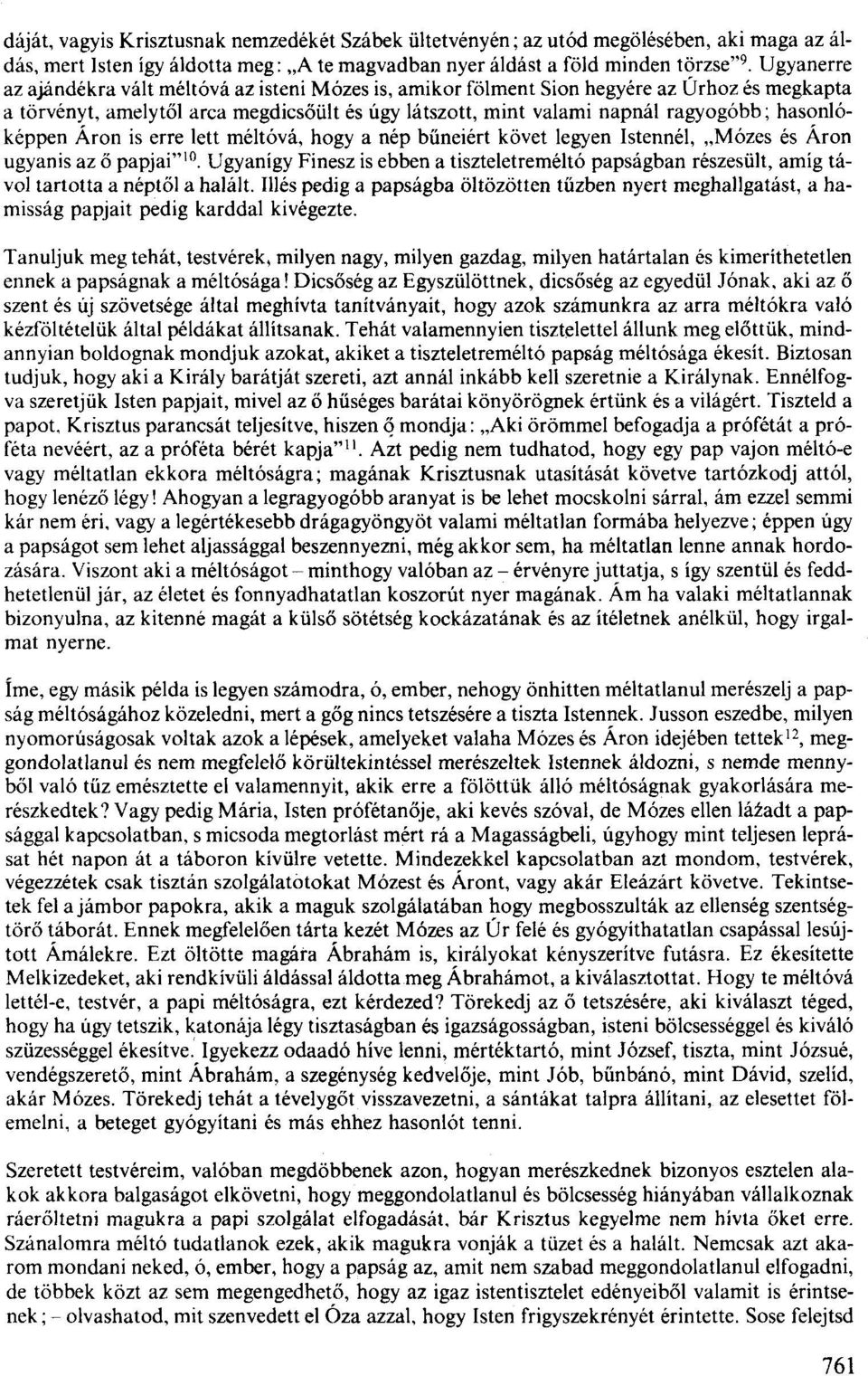 hasonlóképpen Áron is erre lett méltóvá, hogy a nép bűneiért követ legyen Istennél, "Mózes és Áron ugyanis az ő papjai"!". Ugyanígy Finesz is ebben a tiszteletreméltó papságban részesült, amíg távol tartotta a néptől a halált.