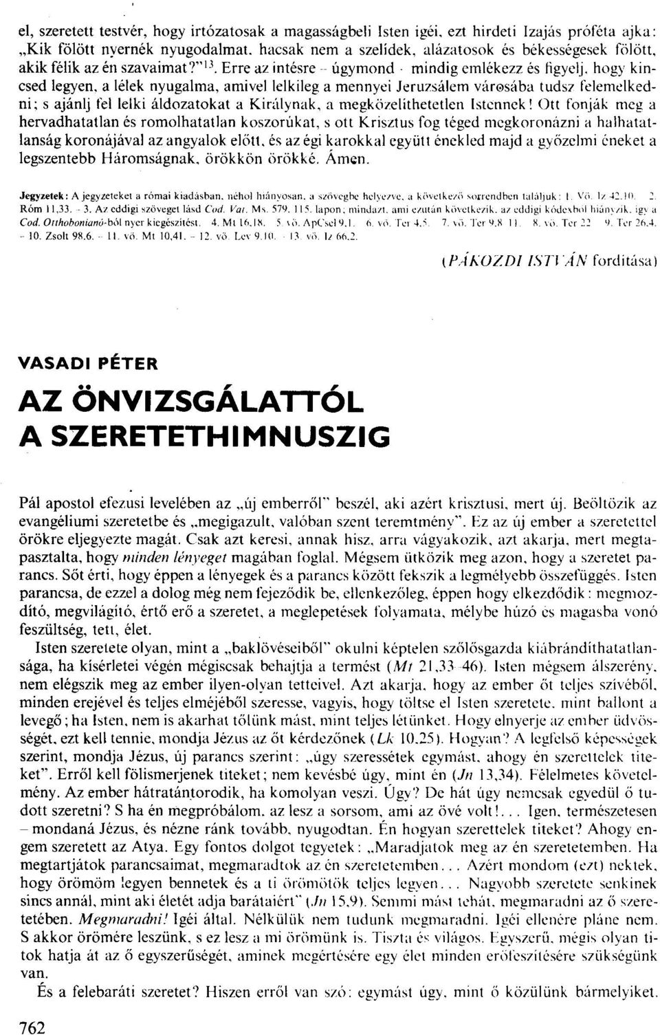 a lélek nyugalma, amivel lelkileg a mennyei Jeruzsálem városába tudsz felemelkedni; s ajánlj fel lelki áldozatokat a Királynak, a megközelíthetetlen Istennek!