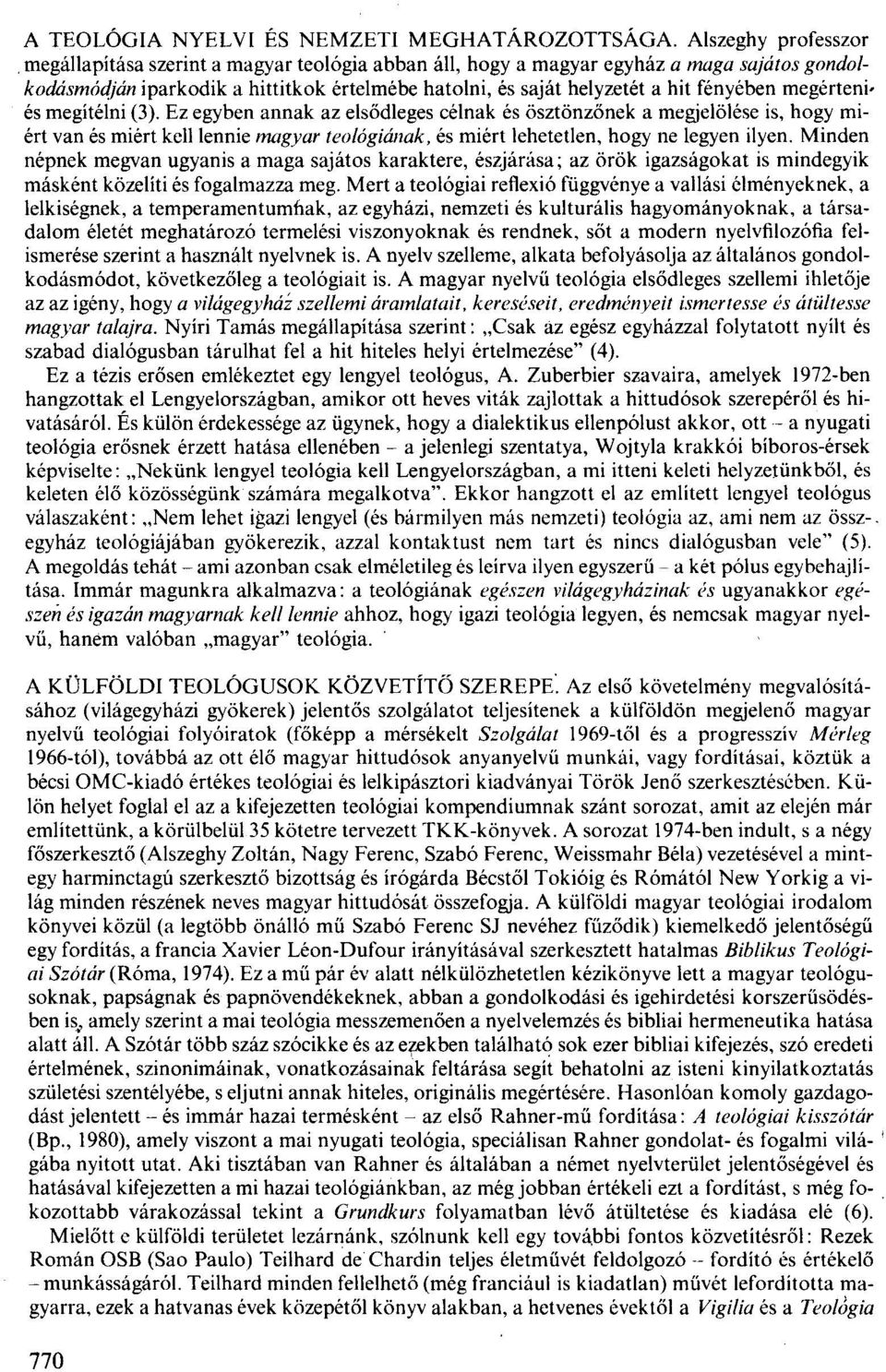 megítélni (3). Ez egyben annak az elsődleges célnak és ösztönzőnek a megjelölése is, hogy rniért van és miért kell lennie magyar teológiának, és miért lehetetlen, hogy ne legyen ilyen.