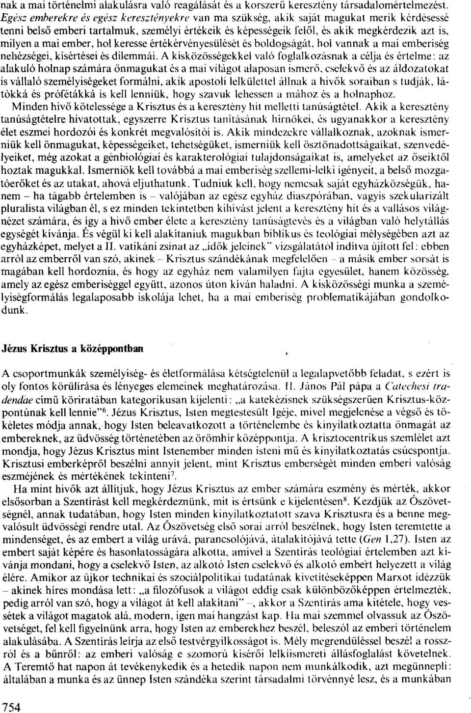 mai ember, hol keresse értékérvényesülését és boldogságát, hol vannak a mai emberiség nehézségei, kísértései és dilemmái.