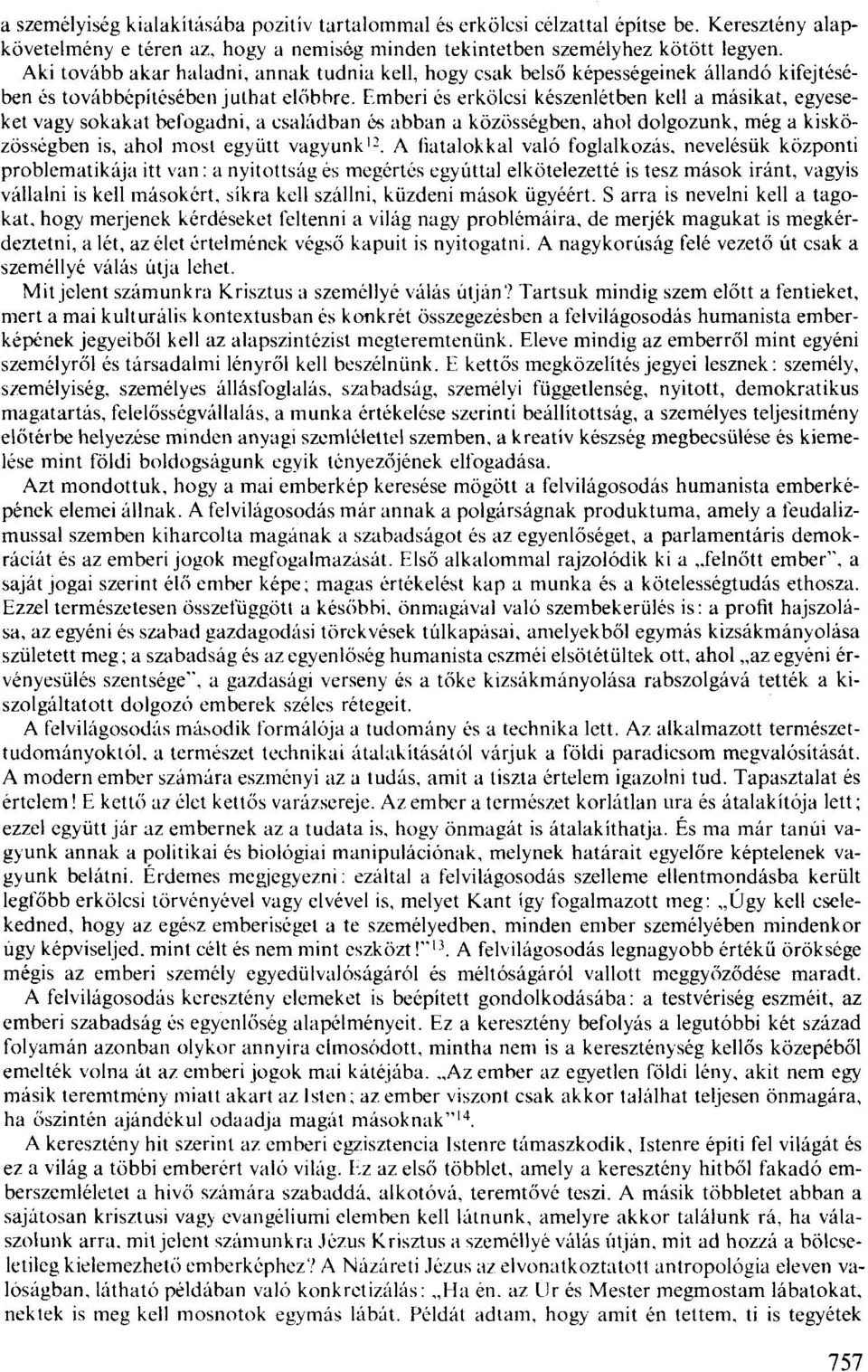 Emberi és erkölcsí készenlétben kell a másikat, egyeseket vagy sokakat befogadni, a családban és abban a közösségben, ahol dolgozunk, még a kisközösségben is, ahol most együtt vagyunk 12.