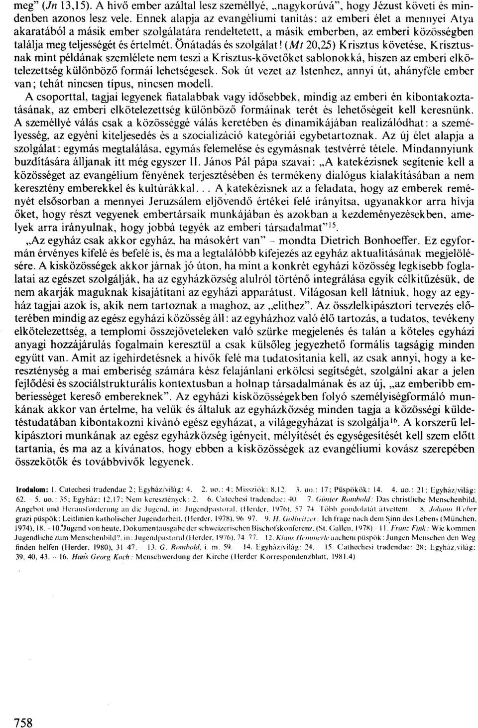 Önátadás és szolgálat! (MI 20,25) Krisztus követése, Krisztusnak mint példának szemlélete nem teszi a Krisztus-követőket sablonokká. hiszenaz emberi elkötelezettség különböző formái lehetségesek.