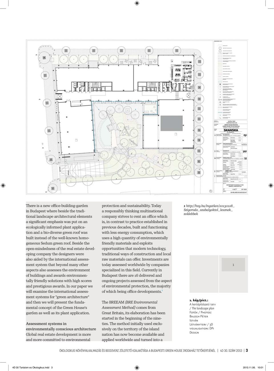 Beside the open-mindedness of the real estate developing company the designers were also aided by the international assessment system that beyond many other aspects also assesses the environment of