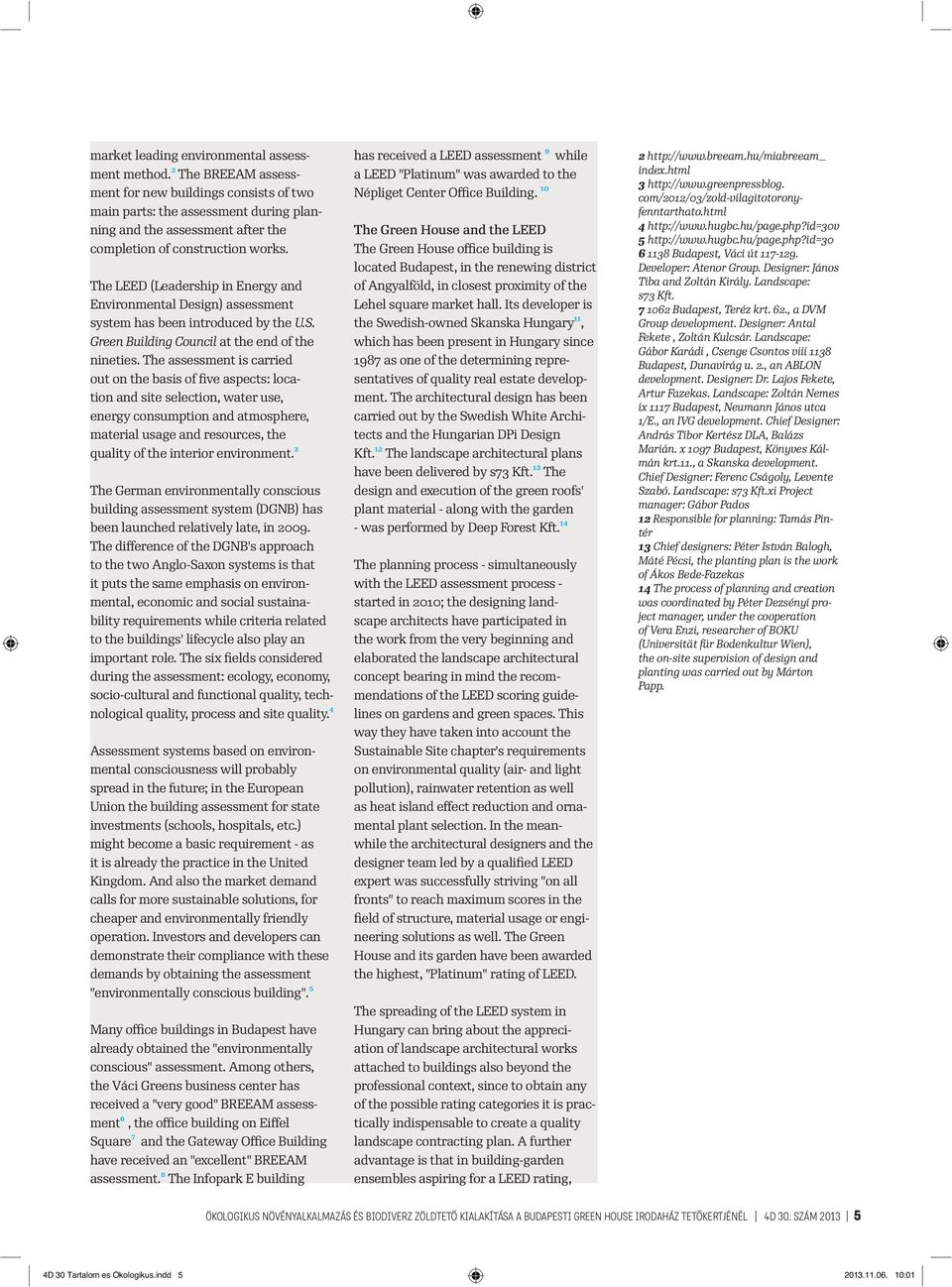 The LEED (Leadership in Energy and Environmental Design) assessment system has been introduced by the U.S. Green Building Council at the end of the nineties.