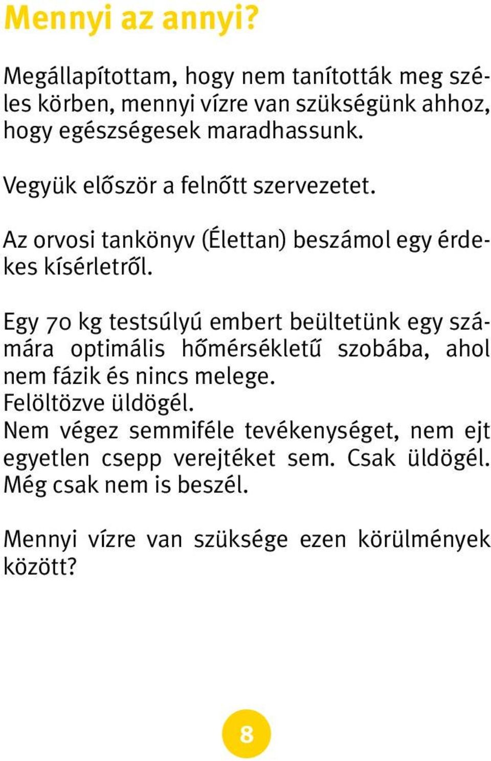 Vegyük elôször a felnôtt szervezetet. Az orvosi tankönyv (Élettan) beszámol egy érdekes kísérletrôl.