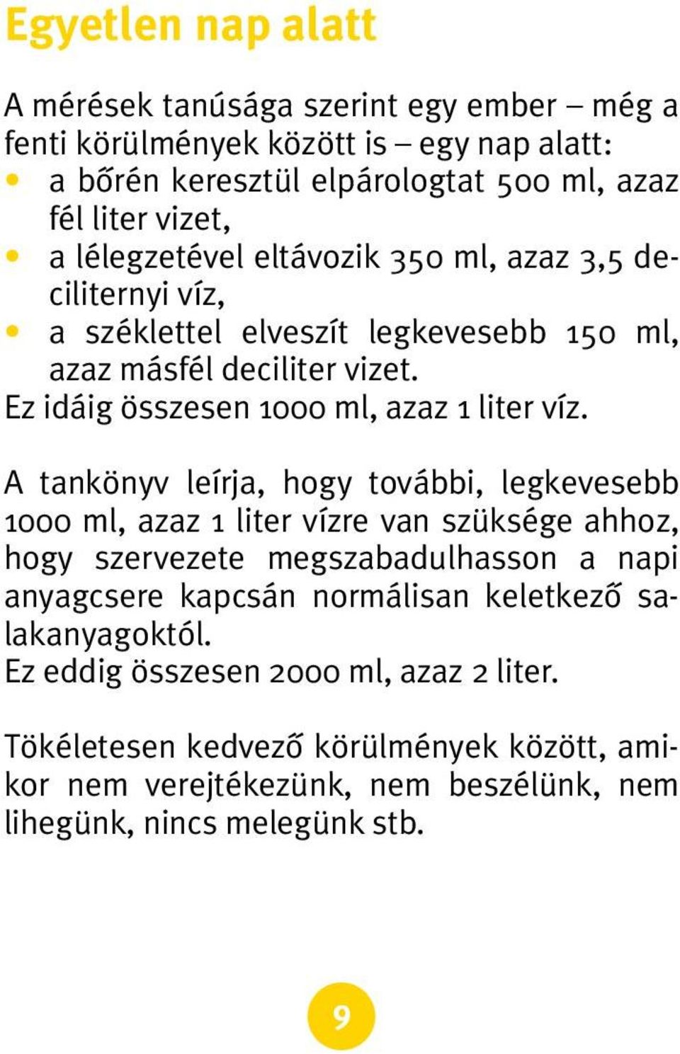 A tankönyv leírja, hogy további, legkevesebb 1000 ml, azaz 1 liter vízre van szüksége ahhoz, hogy szervezete megszabadulhasson a napi anyagcsere kapcsán normálisan