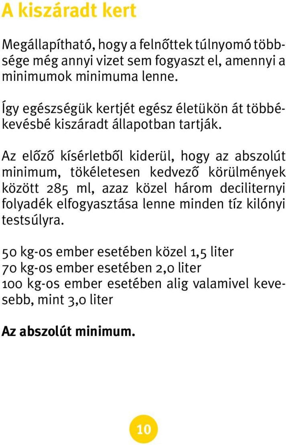 Az elôzô kísérletbôl kiderül, hogy az abszolút minimum, tökéletesen kedvezô körülmények között 285 ml, azaz közel három deciliternyi folyadék