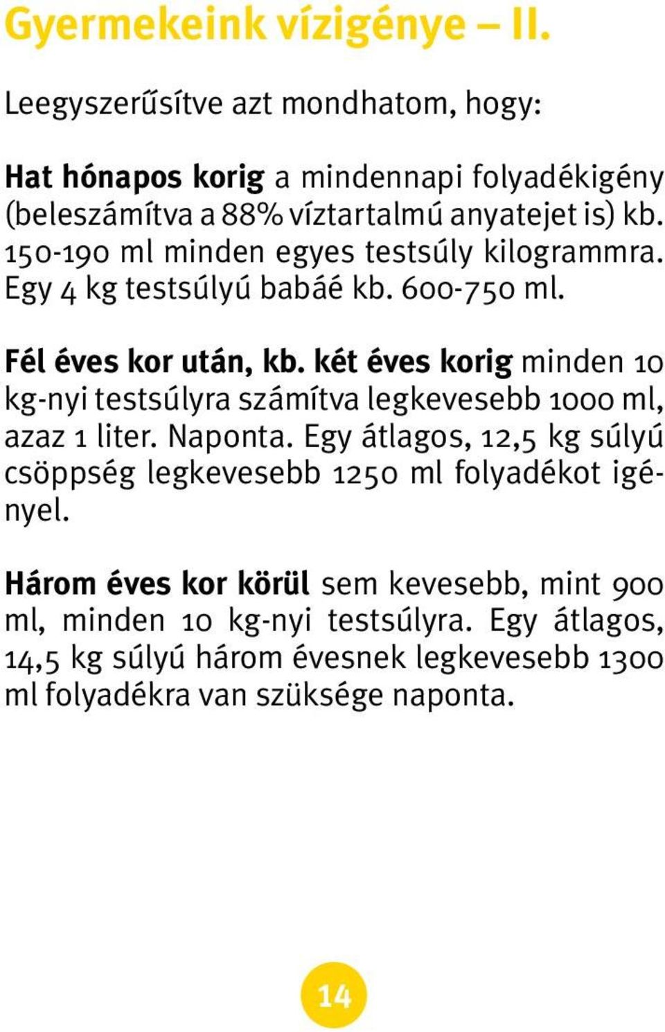 150-190 ml minden egyes testsúly kilogrammra. Egy 4 kg testsúlyú babáé kb. 600-750 ml. Fél éves kor után, kb.