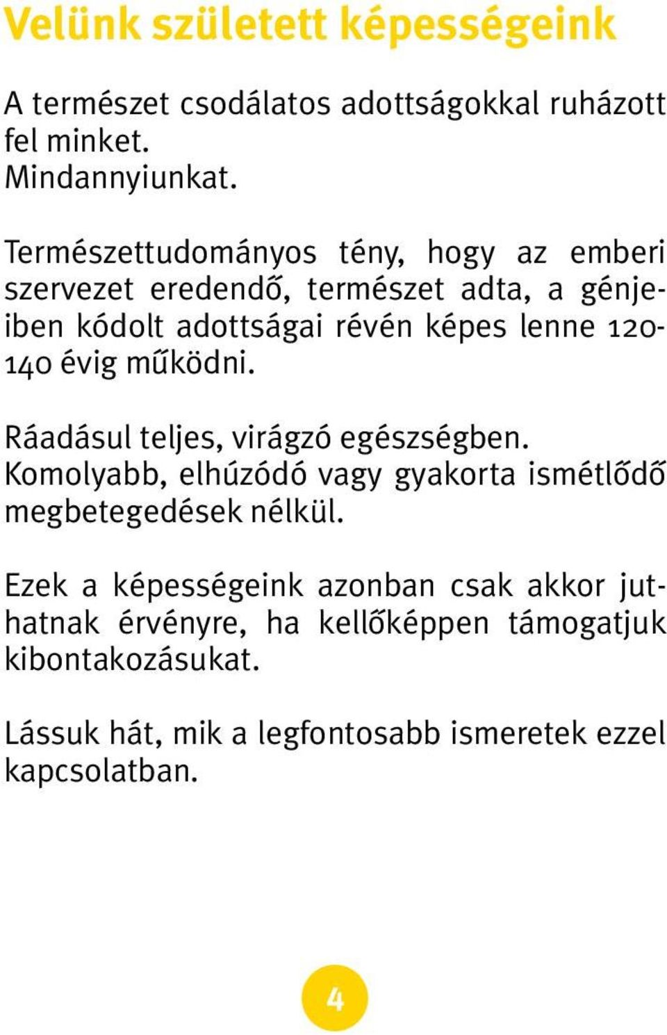 120-140 évig mûködni. Ráadásul teljes, virágzó egészségben. Komolyabb, elhúzódó vagy gyakorta ismétlôdô megbetegedések nélkül.