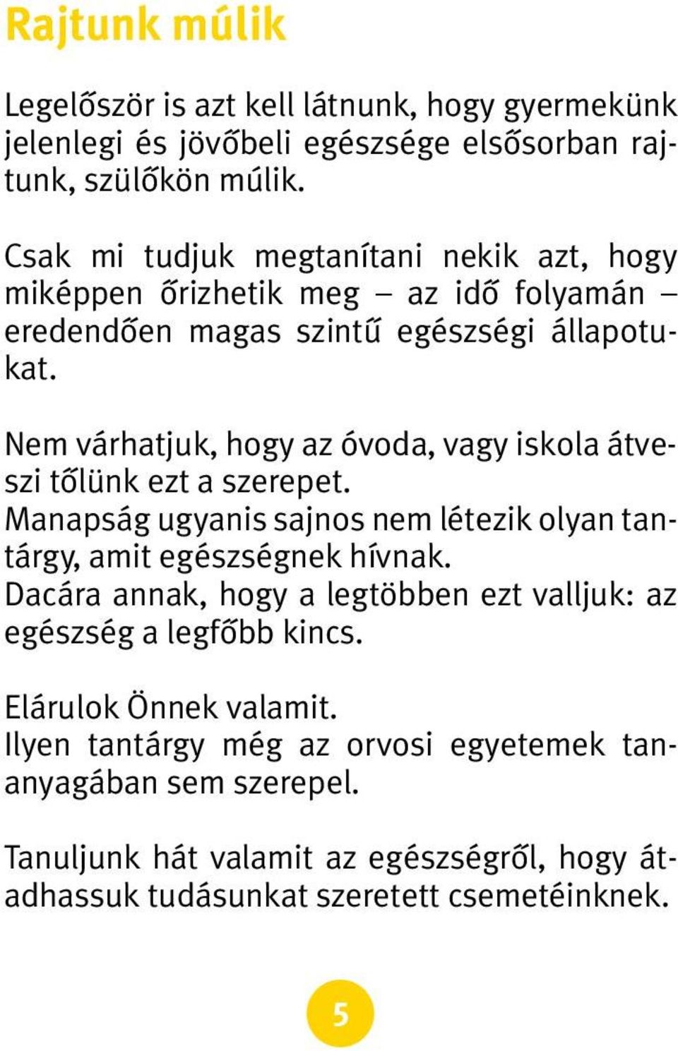 Nem várhatjuk, hogy az óvoda, vagy iskola átveszi tôlünk ezt a szerepet. Manapság ugyanis sajnos nem létezik olyan tantárgy, amit egészségnek hívnak.