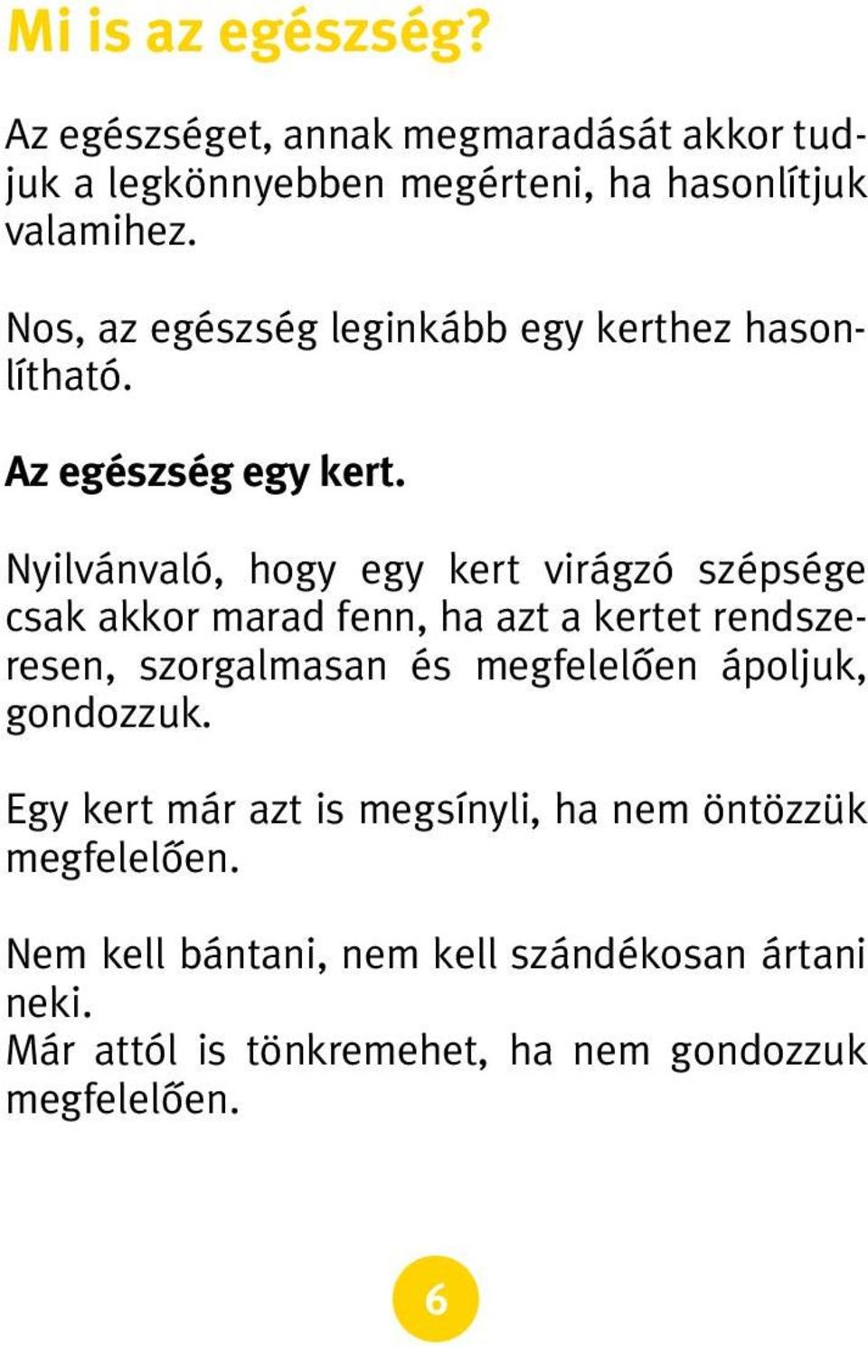 Nyilvánvaló, hogy egy kert virágzó szépsége csak akkor marad fenn, ha azt a kertet rendszeresen, szorgalmasan és megfelelôen