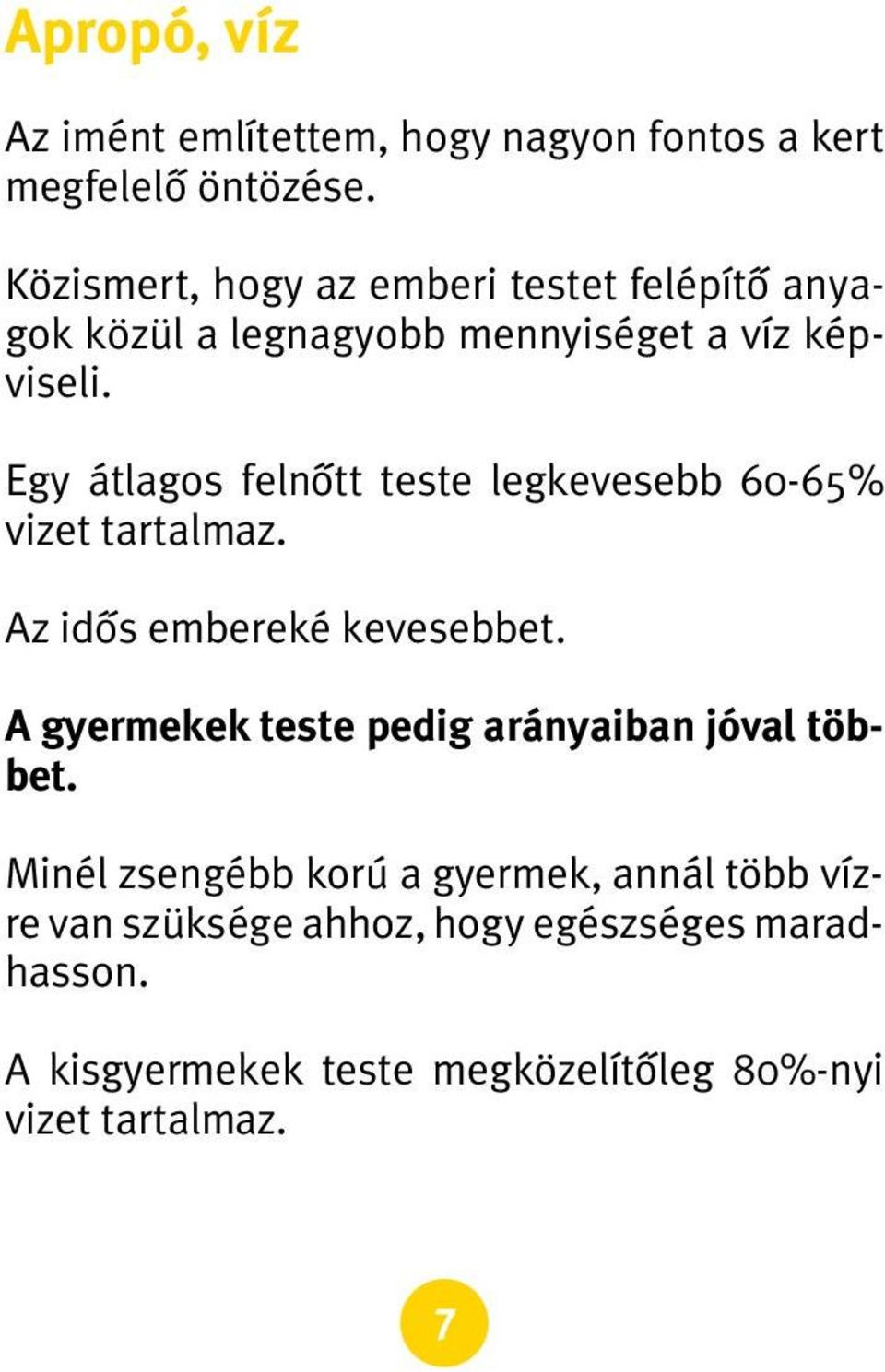 Egy átlagos felnôtt teste legkevesebb 60-65% vizet tartalmaz. Az idôs embereké kevesebbet.