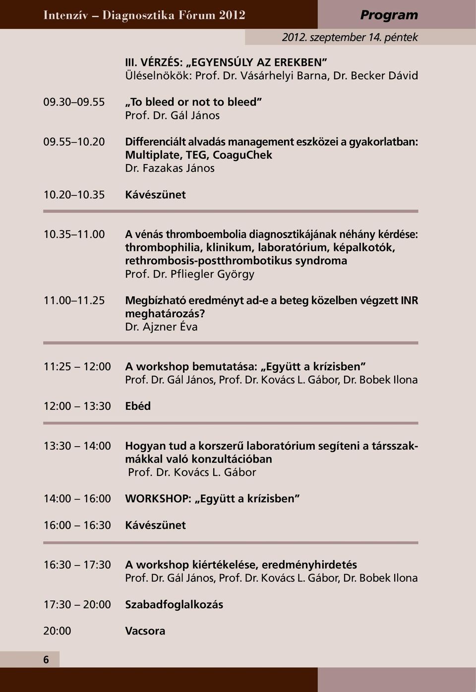 00 A vénás thromboembolia diagnosztikájának néhány kérdése: thrombophilia, klinikum, laboratórium, képalkotók, rethrombosis-postthrombotikus syndroma Prof. Dr. Pfliegler György 11.00 11.