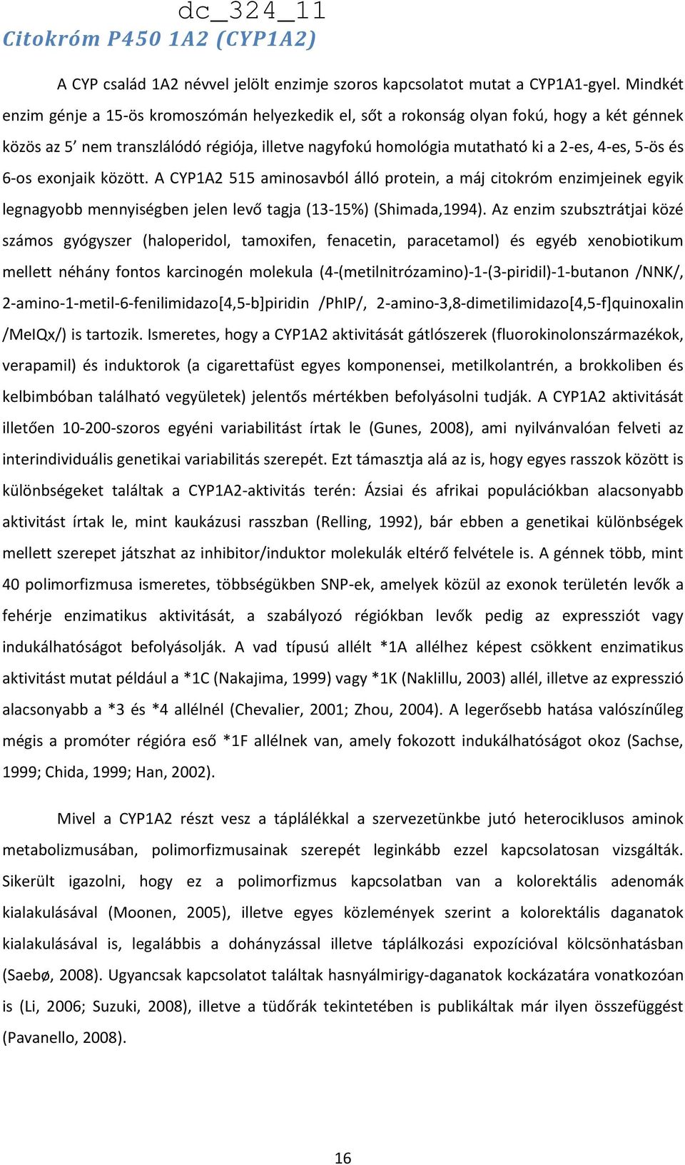 6-os exonjaik között. A CYP1A2 515 aminosavból álló protein, a máj citokróm enzimjeinek egyik legnagyobb mennyiségben jelen levő tagja (13-15%) (Shimada,1994).