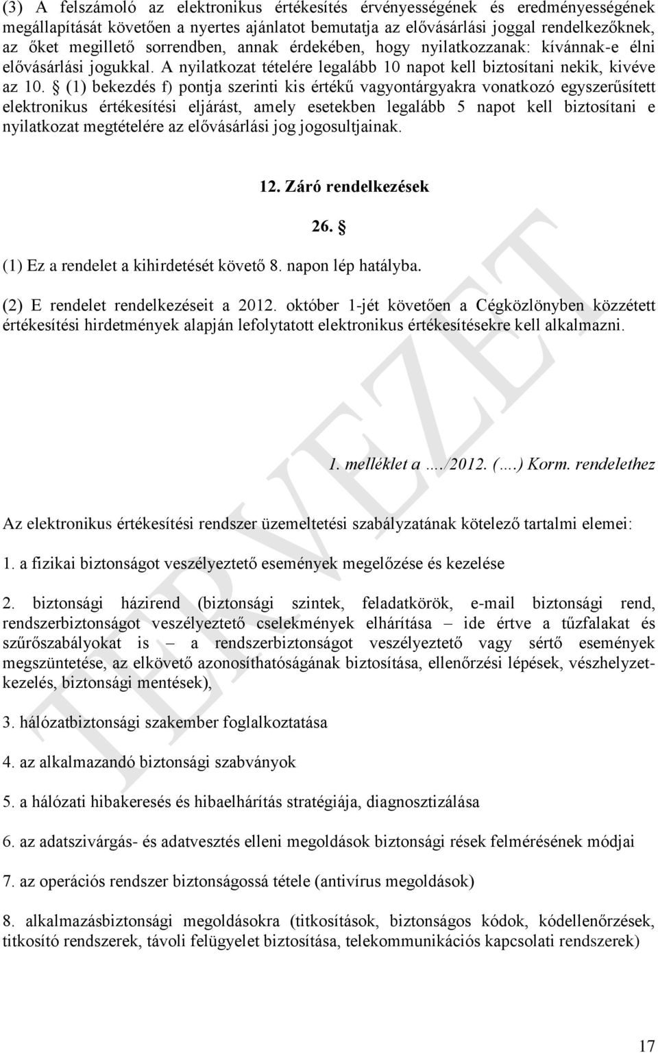 (1) bekezdés f) pontja szerinti kis értékű vagyontárgyakra vonatkozó egyszerűsített elektronikus értékesítési eljárást, amely esetekben legalább 5 napot kell biztosítani e nyilatkozat megtételére az