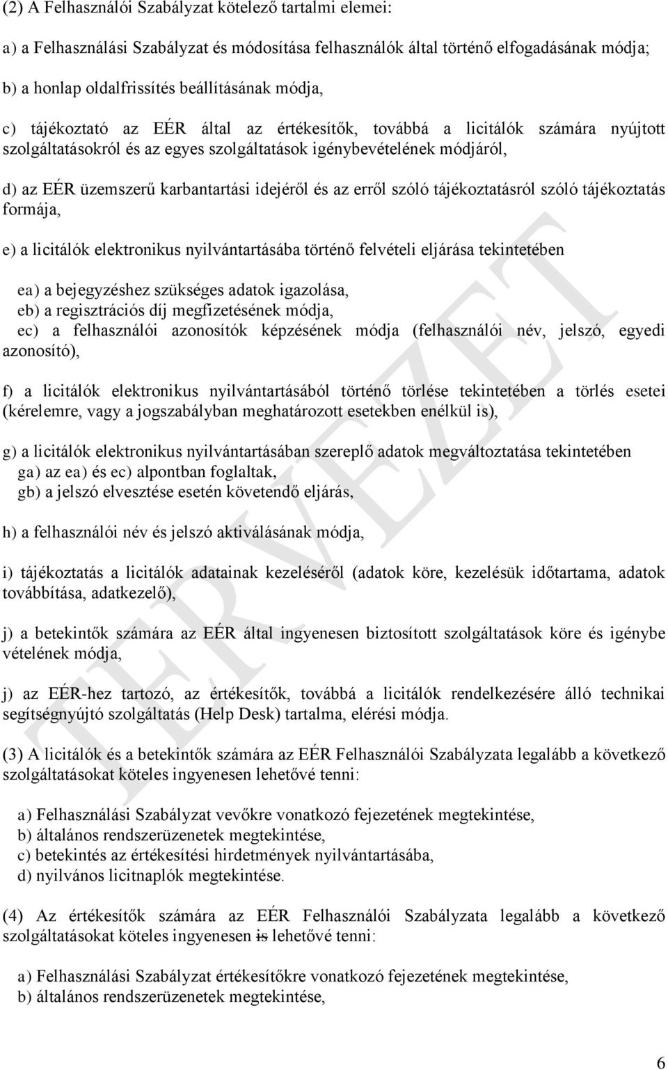 erről szóló tájékoztatásról szóló tájékoztatás formája, e) a licitálók elektronikus nyilvántartásába történő felvételi eljárása tekintetében ea) a bejegyzéshez szükséges adatok igazolása, eb) a