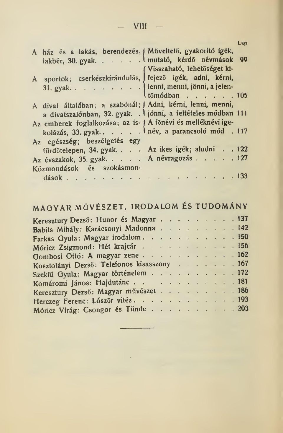 32. gyak.. I jönni, a feltételes módban 1 1 Az emberek foglalkozása; az is- í A fnévi és melléknévi igekolázás, 33. gyak \ név, a parancsoló mód.117 Az egészség; beszélgetés egy fürdotelepen, 34.