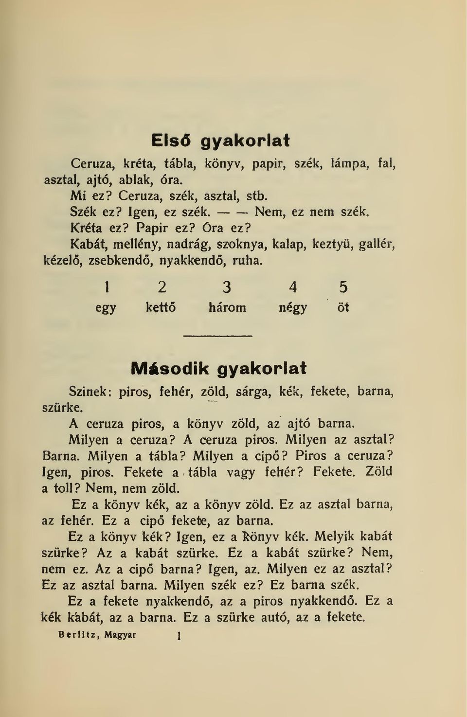 3 4 5 egy kett három négy öt Második gyakorlat Szinek: piros, fehér, zöld, sárga, kék, fekete, barna, szürke. A ceruza piros, a könyv zöld, az ajtó barna. Milyen a ceruza? A ceruza piros. Milyen az asztal?