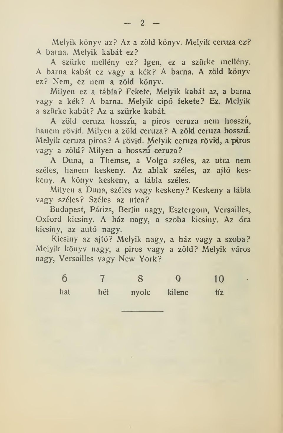 A zöld ceruza hosszú, a piros ceruza nem hosszú, hanem rövid. Milyen a zöld Ceruza? A zöld ceruza hosszií. Melyik ceruza piros? A rövid. Melyik ceruza rövid, a piros vagy a zöld?