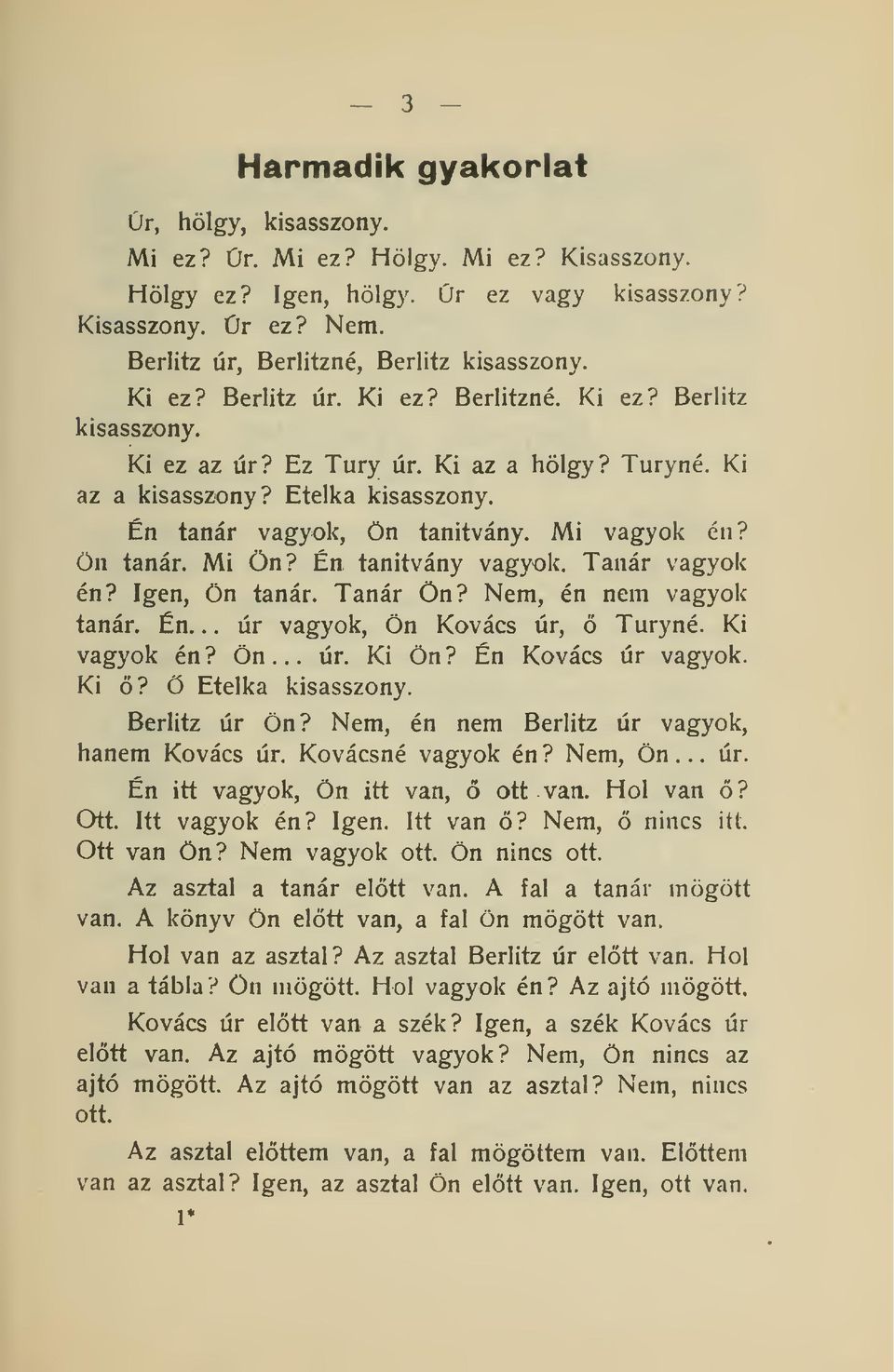 Én tanár vagyok, ön tanítvány. Mi vagyok én? Ön tanár. Mi Ön? Én tanítvány vagyok. Tanár vagyok én? Igen, Ön tanár. Tanár Ön? Nem, én nem vagyok tanár. Én... úr vagyok, Ön Kovács úr, Turyné.