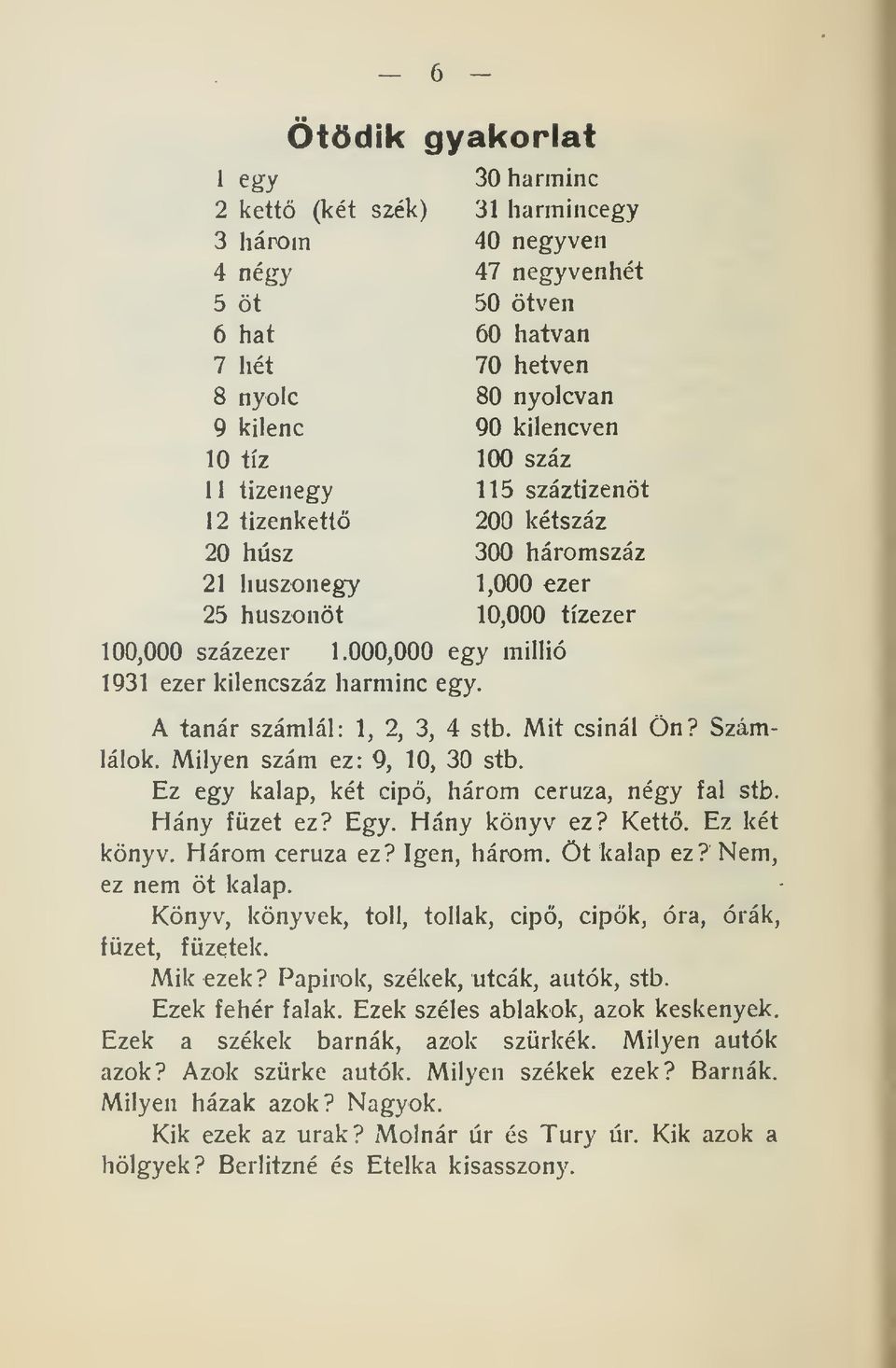 000,000 egy millió 1931 ezer kilencszáz harminc egy. A tanár számlál: 1, 2, 3, 4 stb. Mit csinál Ön? Számlálok. Milyen szám ez: 9, 10, 30 stb. Ez egy kalap, két cip, három ceruza, négy fal stb.