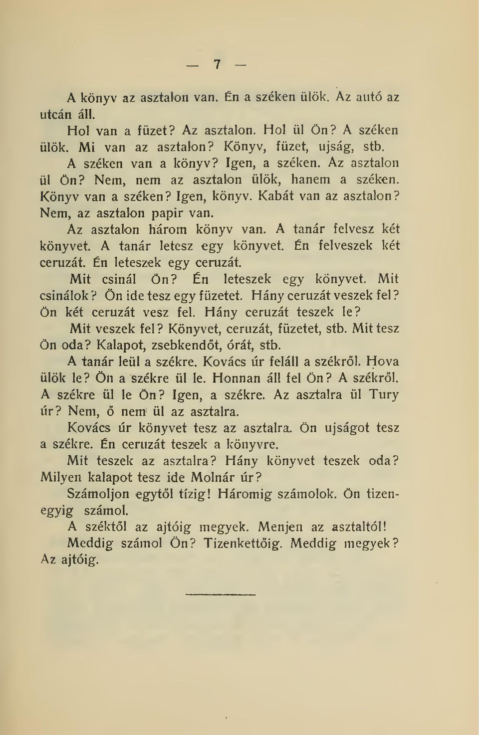 A tanár felvesz két könyvet. A tanár letesz egy könyvet. Én felveszek két ceruzát. Én leteszek egy ceruzát. Mit csinál Ön? Én leteszek egy könyvet. Mit csinálok? Ön ide tesz egy füzetet.