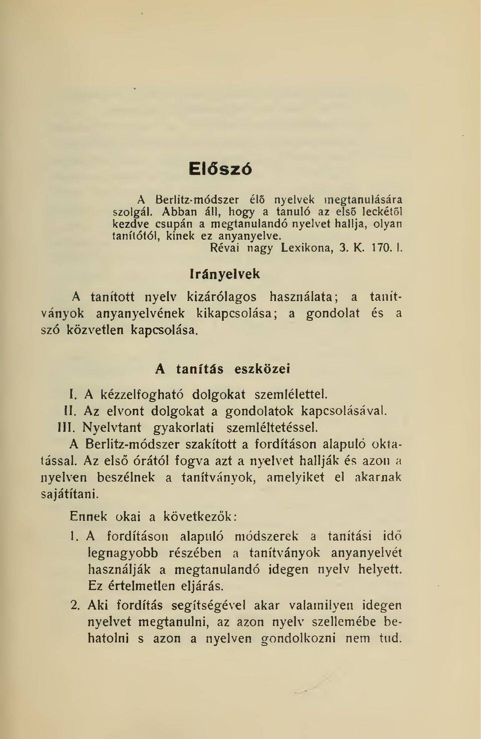 A kézzelfogható dolgokat szemlélettel. II. Az elvont dolgokat a gondolatok kapcsolásával. III. Nyelvtant gyakorlati szemléltetéssel.