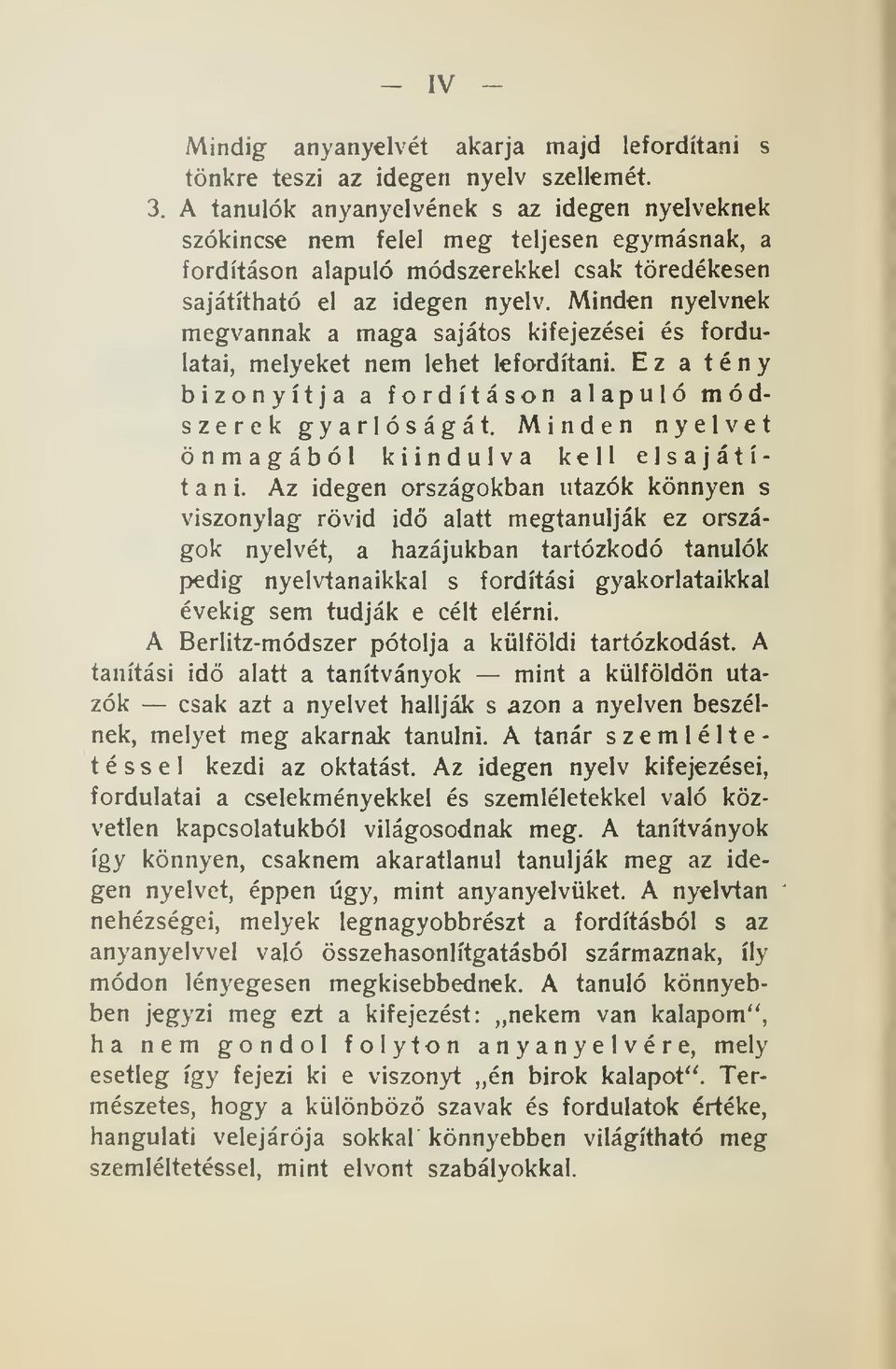 Minden nyelvnek megvannak a maga sajátos kifejezései és fordulatai, melyeket nem lehet lefordítani. Ez a tény bizonyítja a fordításon alapuló módszerek gyarlóságát.