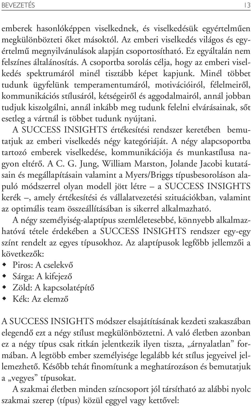 Minél többet tudunk ügyfelünk temperamentumáról, motivációiról, félelmeirôl, kommunikációs stílusáról, kétségeirôl és aggodalmairól, annál jobban tudjuk kiszolgálni, annál inkább meg tudunk felelni