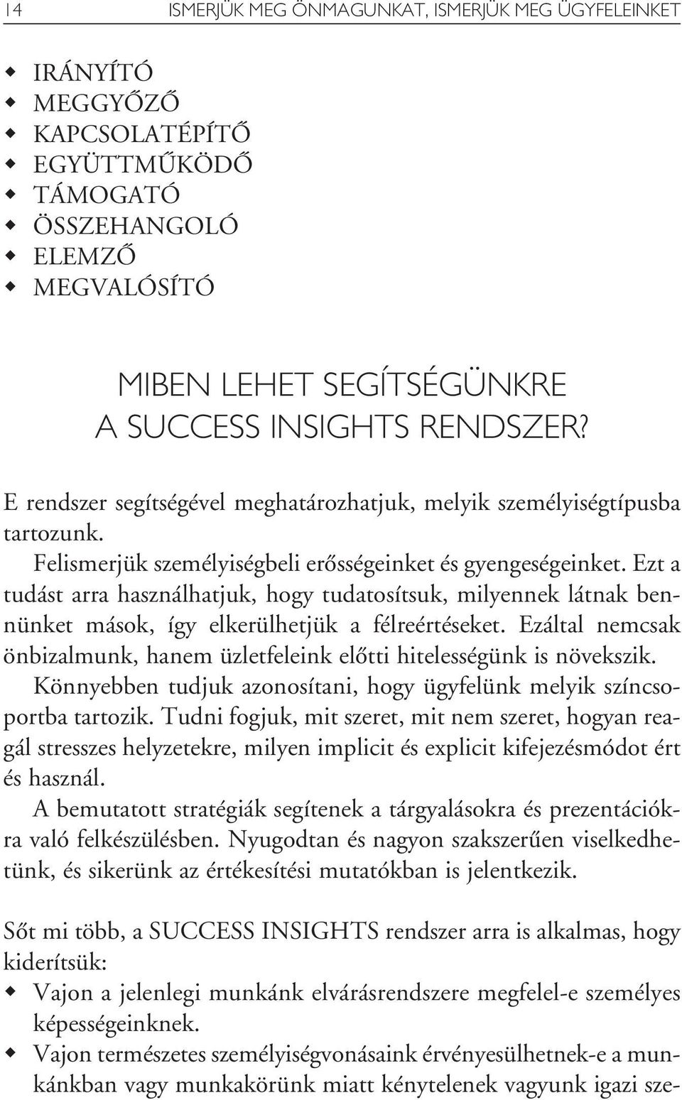 Ezt a tudást arra használhatjuk, hogy tudatosítsuk, milyennek látnak bennünket mások, így elkerülhetjük a félreértéseket.