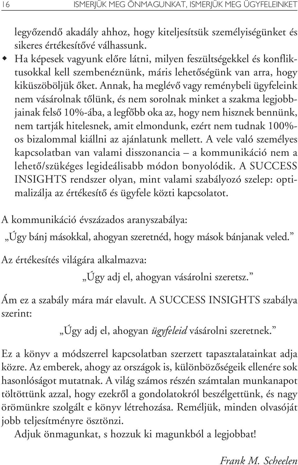 Annak, ha meglévô vagy reménybeli ügyfeleink nem vásárolnak tôlünk, és nem sorolnak minket a szakma legjobbjainak felsô 10%-ába, a legfôbb oka az, hogy nem hisznek bennünk, nem tartják hitelesnek,