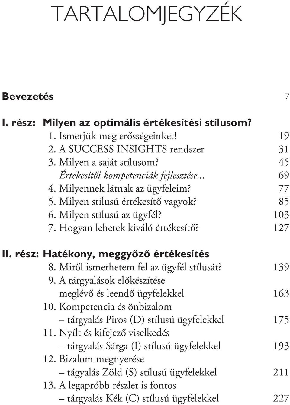 rész: Hatékony, meggyôzô értékesítés 8. Mirôl ismerhetem fel az ügyfél stílusát? 139 9. A tárgyalások elôkészítése meglévô és leendô ügyfelekkel 163 10.