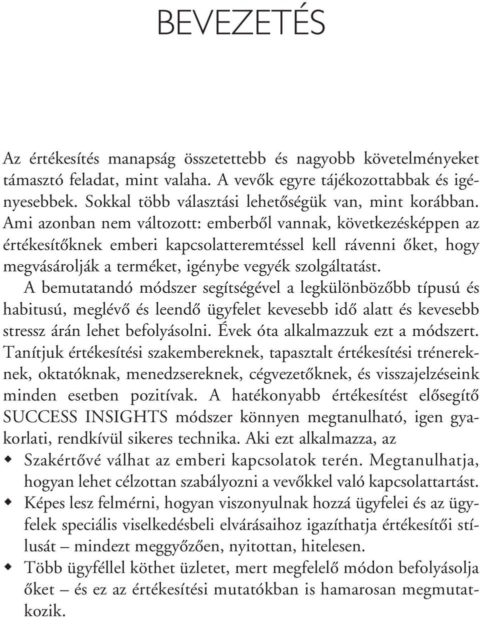 Ami azonban nem változott: emberbôl vannak, következésképpen az értékesítôknek emberi kapcsolatteremtéssel kell rávenni ôket, hogy megvásárolják a terméket, igénybe vegyék szolgáltatást.