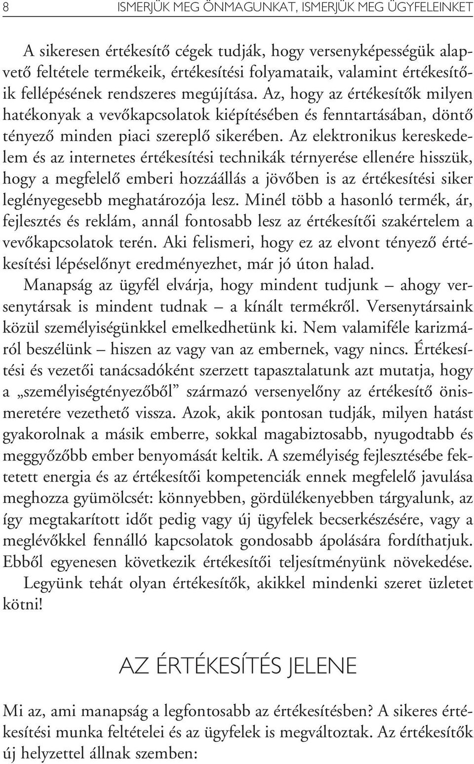 Az elektronikus kereskedelem és az internetes értékesítési technikák térnyerése ellenére hisszük, hogy a megfelelô emberi hozzáállás a jövôben is az értékesítési siker leglényegesebb meghatározója