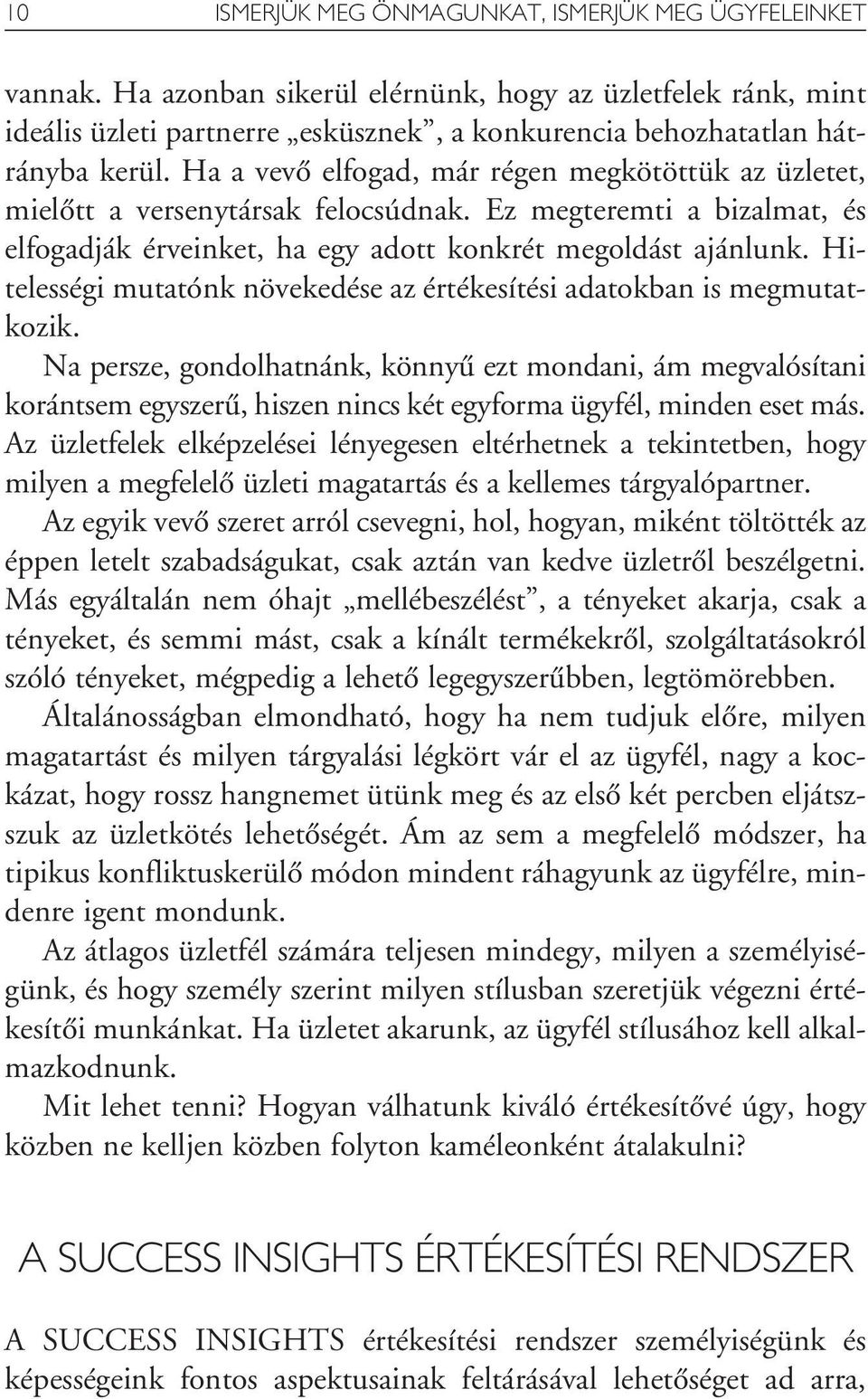 Ha a vevô elfogad, már régen megkötöttük az üzletet, mielôtt a versenytársak felocsúdnak. Ez megteremti a bizalmat, és elfogadják érveinket, ha egy adott konkrét megoldást ajánlunk.