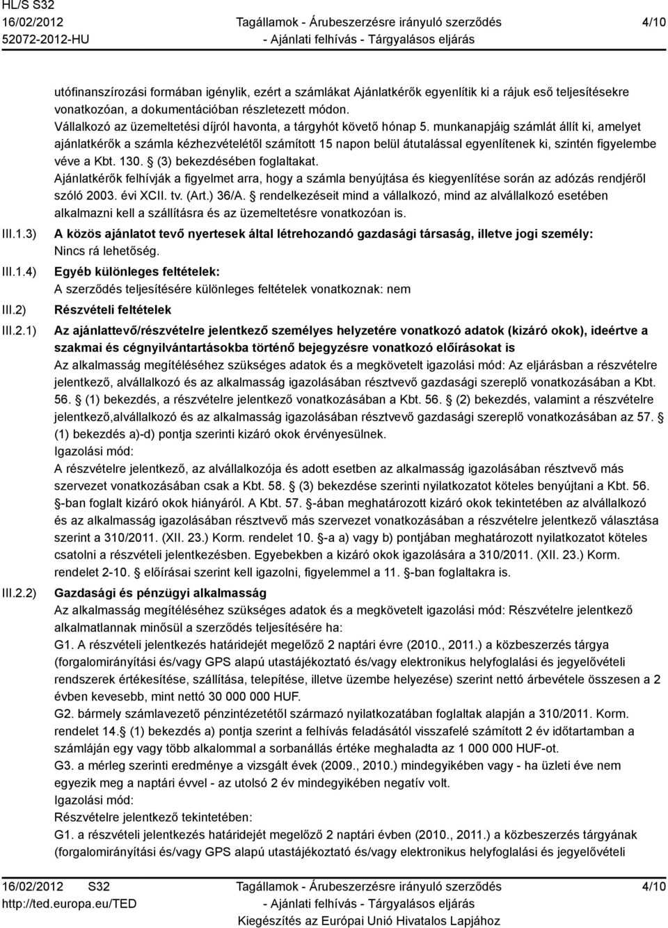 munkanapjáig számlát állít ki, amelyet ajánlatkérők a számla kézhezvételétől számított 15 napon belül átutalással egyenlítenek ki, szintén figyelembe véve a Kbt. 130. (3) bekezdésében foglaltakat.