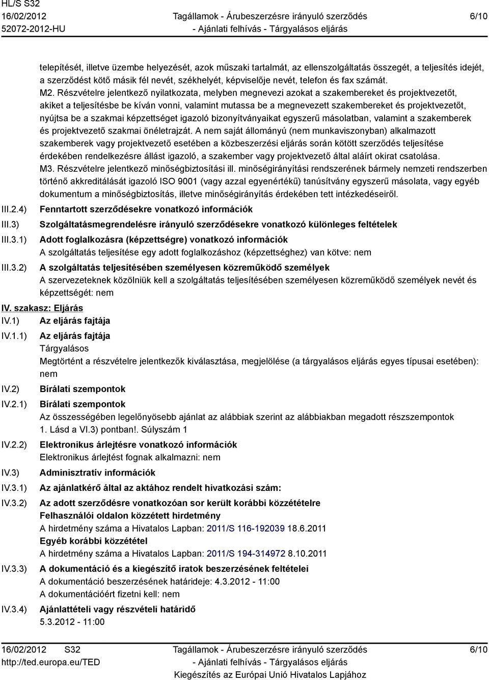 1) 2) telepítését, illetve üzembe helyezését, azok műszaki tartalmát, az ellenszolgáltatás összegét, a teljesítés idejét, a szerződést kötő másik fél nevét, székhelyét, képviselője nevét, telefon és