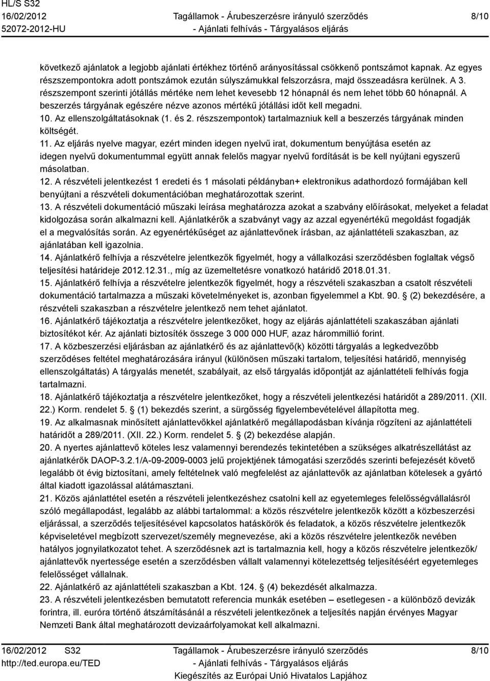 részszempont szerinti jótállás mértéke nem lehet kevesebb 12 hónapnál és nem lehet több 60 hónapnál. A beszerzés tárgyának egészére nézve azonos mértékű jótállási időt kell megadni. 10.